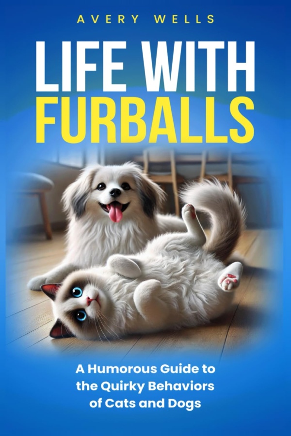 Life With Furballs: A Humorous Guide to the Quirky Behaviors of Cats and Dogs (Life Uncomplicated: Practical and Playful Guides for Thriving in the Chaos)