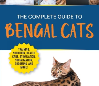 The Complete Guide to Bengal Cats: Training, Nutrition, Health Care, Mental Stimulation, Socialization, Grooming, and Loving Your New Bengal Cat