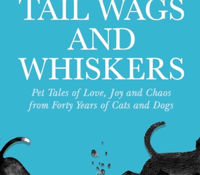 Tail Wags and Whiskers: Pet Tales of Love, Joy and Chaos from Forty Years of Cats and Dogs