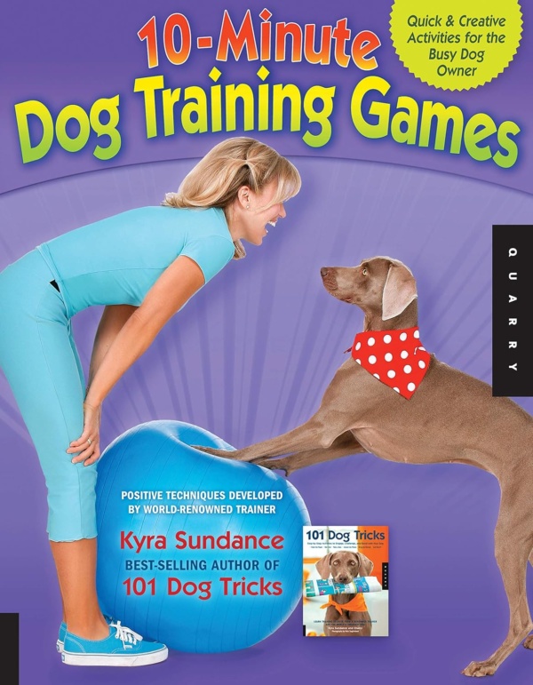 The 10-Minute Dog Training Games: Quick & Creative Activities for the Busy Dog Owner (Dog Tricks and Training)