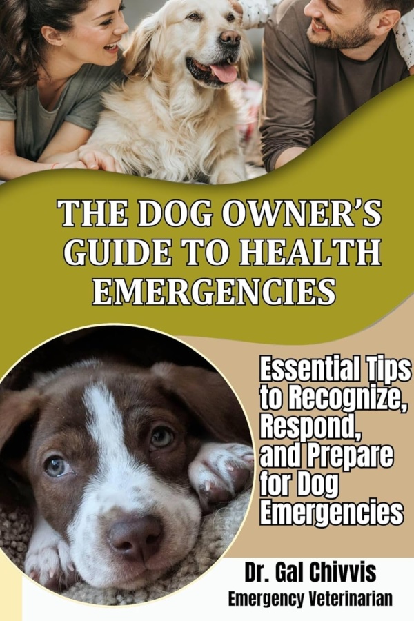 The Dog Owner's Guide to Health Emergencies : Essential Tips to Recognize, Respond and Prepare for Dog Emergencies